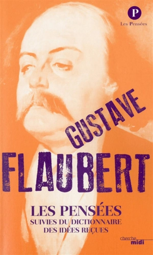 Les pensées. Dictionnaire des idées reçues - Gustave Flaubert
