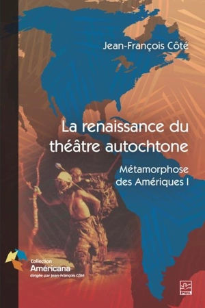 La renaissance du théâtre autochtone : métamorphose des Amériques. 1 - Jean-Francois Cote