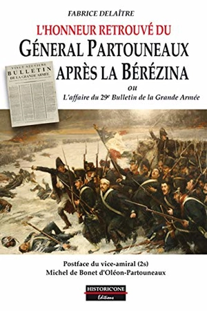 L'honneur retrouvé du général Partouneaux après la Bérézina ou L'affaire du 29e bulletin de la Grande Armée - Fabrice Delaître