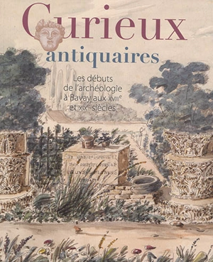 Curieux antiquaires : les débuts de l'archéologie à Bavay aux XVIIIe et XIXe siècles