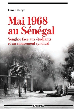Mai 1968 au Sénégal : Senghor face aux étudiants et au mouvement syndical - Omar Guèye