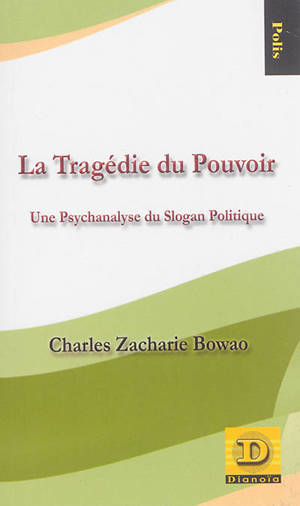 La tragédie du pouvoir : une psychanalyse du slogan politique - Charles Zacharie Bowao