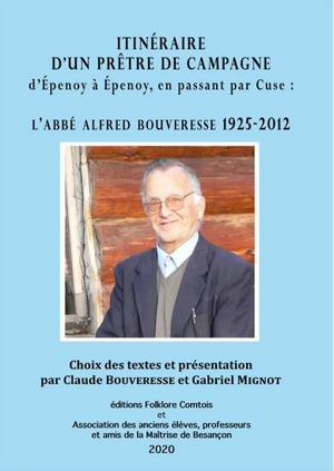 Itinéraire d'un prêtre de campagne d'Epenoy à Epenoy, en passant par Cuse : l'abbé Alfred Bouveresse 1925-2012 - Alfred Bouveresse