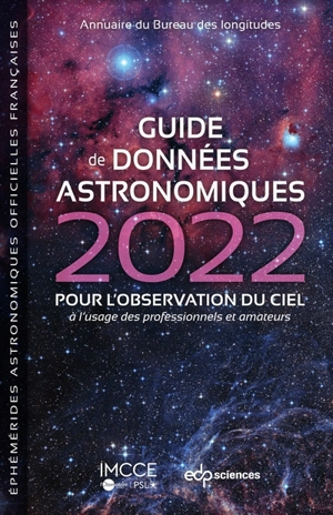 Guide de données astronomiques 2022 : pour l'observation du ciel, à l'usage des professionnels et amateurs : annuaire du Bureau des longitudes, éphémérides astronomiques officielles françaises - Bureau des longitudes (France)