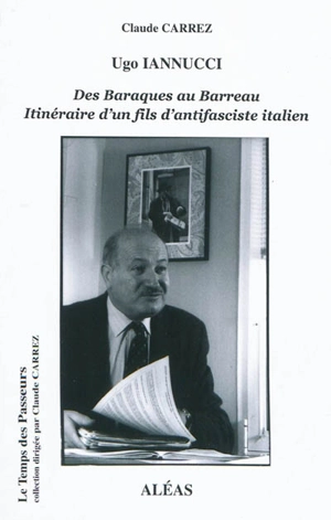 Ugo Iannucci : des baraques au Barreau : itinéraire d'un fils d'antifasciste italien - Claude Carrez