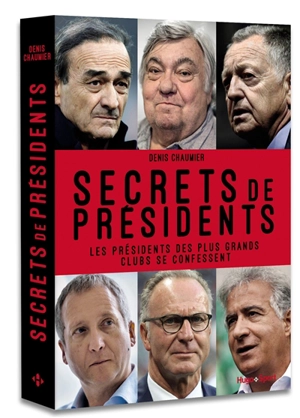 Secrets de présidents : les présidents des plus grands clubs se confessent - Denis Chaumier