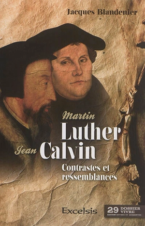 Martin Luther et Jean Calvin : contrastes et ressemblances - Jacques Blandenier