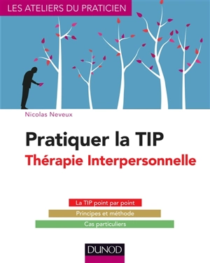 Pratiquer la thérapie interpersonnelle : la TIP point par point, principes et méthode, cas particuliers - Nicolas Neveux
