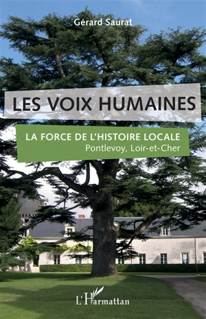 Les voix humaines : la force de l'histoire locale, Pontlevoy, Loir-et-Cher : étude - Gérard Saurat