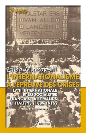 L'internationalisme à l'épreuve des crises : la IIe Internationale et les socialistes français, allemands et italiens (1889-1915) - Elisa Marcobelli