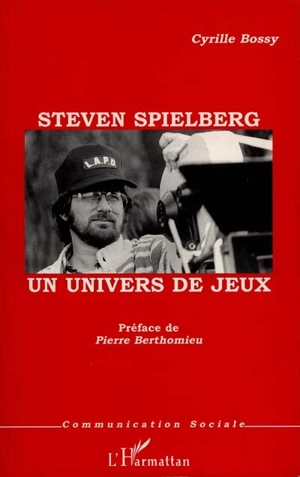 Steven Spielberg, un univers de jeux - Cyrille Bossy