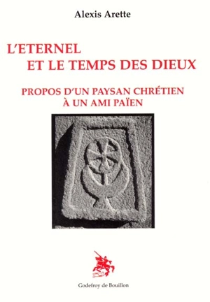 L'Eternel et le temps des dieux : propos d'un paysan chrétien à un ami païen - Alexis Arette