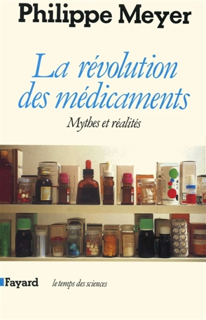 La Révolution des médicaments, mythes et réalités - Philippe Meyer