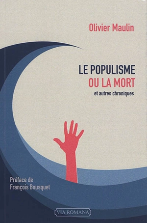 Le populisme ou la mort : et autres chroniques (2012-2016) - Olivier Maulin