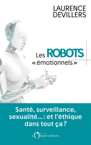 Les robots émotionnels : santé, surveillance, sexualité... : et l'éthique dans tout ça ? - Laurence Devillers