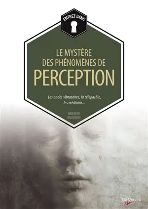 Le mystère des phénomènes de perception : les ondes vibratoires, la télépathie, les médiums... - Bernard Baudouin