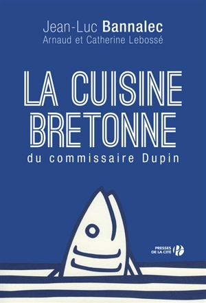 La cuisine bretonne du commissaire Dupin - Arnaud Lebossé