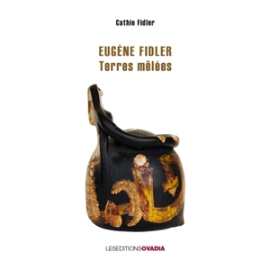 Eugène Fidler : terres mêlées - Cathie Fidler