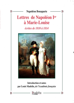 Lettres de Napoléon 1er à Marie-Louise écrites de 1810 à 1814 - Napoléon 1er