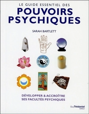 Le guide essentiel des pouvoirs psychiques : développer & accroître ses facultés psychiques - Sarah Bartlett