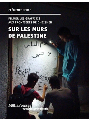 Sur les murs de Palestine : filmer les graffitis aux frontières de Dheisheh - Clémence Lehec