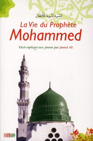 La vie du prophète Mohammed : récit expliqué aux jeunes - Jawed Ali