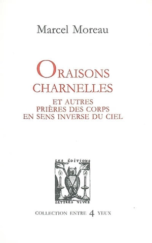 Oraisons charnelles et autres prières des corps en sens inverse du ciel - Marcel Moreau