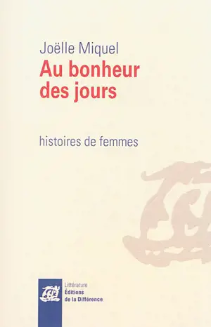 Au bonheur des jours : histoires de femmes - Joëlle Miquel