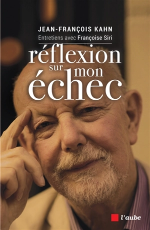 Réflexion sur mon échec : entretiens avec Françoise Siri - Jean-François Kahn