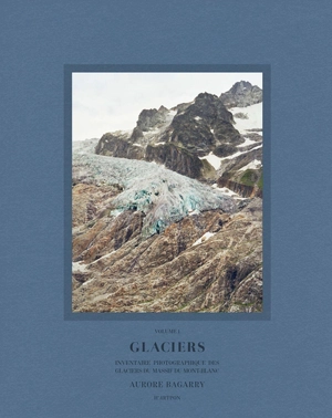 Glaciers : inventaire photographique des glaciers du massif du Mont-Blanc. Vol. 1 - Aurore Bagarry