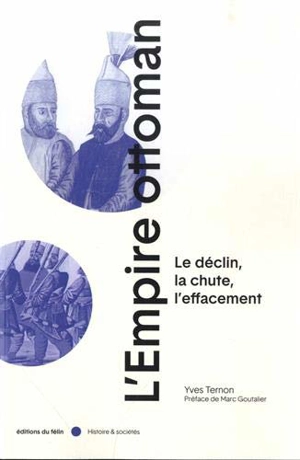 L'Empire ottoman : le déclin, la chute, l'effacement - Yves Ternon