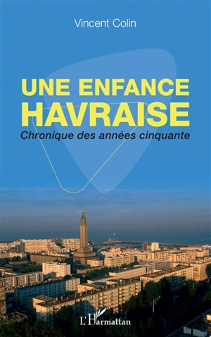 Une enfance havraise : chronique des années cinquante - Vincent Colin