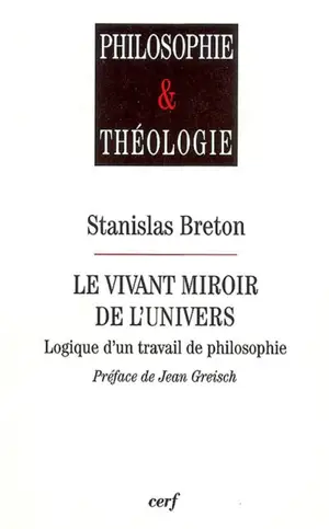 Le vivant miroir de l'univers : logique d'un travail de philosophie - Stanislas Breton