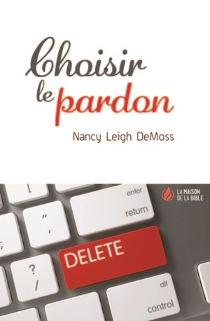 Choisir le pardon - Nancy DeMoss Wolgemuth