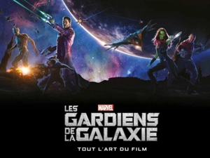 Les gardiens de la galaxie : tout l'art du film - Marie Javins