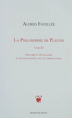 La philosophie de Platon. Vol. 3. Histoire du platonisme et de ses rapports avec le christianisme - Alfred Fouillée