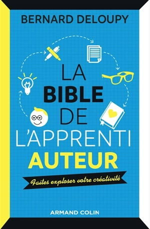 La bible de l'apprenti auteur : faites exploser votre créativité - Bernard Deloupy