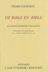 De Bible en Bible : le texte sacré de l'alliance entre Dieu et le genre humain et sa vision du monde et de la vie - Pierre Courthial