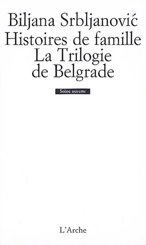 Histoires de famille. La trilogie de Belgrade - Biljana Srbljanovic