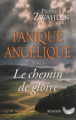 Panique Angélique. Vol. 3. Le chemin de gloire - Pierre-Yves Zwahlen