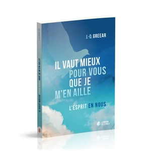 Il vaut mieux pour vous que je m'en aille : l'esprit en nous - James David Greear