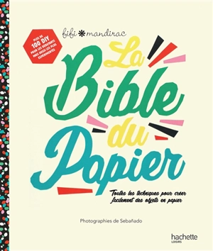 La bible du papier : toutes les techniques pour créer facilement des objets en papier - Fifi Mandirac