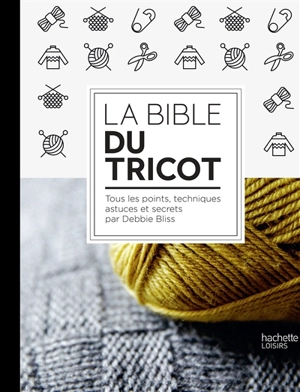 La bible du tricot : toutes les techniques, points, astuces et secrets - Debbie Bliss