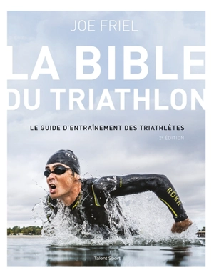 La bible du triathlon : le guide d'entraînement des triathlètes - Joe Friel