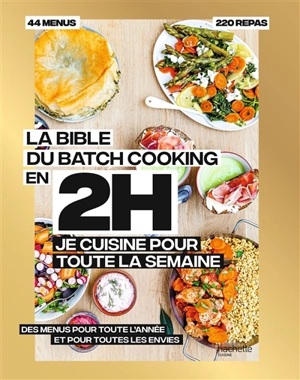 La bible du batch cooking : en 2 h, je cuisine pour toute la semaine, 44 menus, 80 repas : des menus pour toute l'année et pour toutes les envies