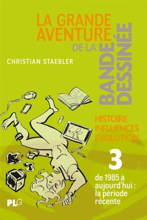 La grande aventure de la bande dessinée : histoire, influences, évolution. Vol. 3. Des années quatre-vingt à nos jours - Christian Staebler