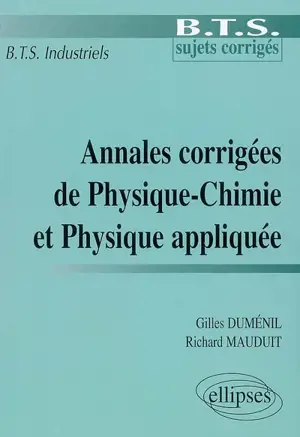Annales corrigées de physique-chimie et physique appliquée, BTS industriels - Gilles Duménil