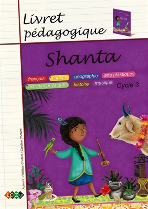 Shanta, cycle 3 : livret pédagogique : français, anglais, géographie, arts plastiques, activités physiques, histoire, musique - Frédéric Chotard