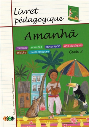 Amanha, cycle 3 : livret pédagogique : musique, sciences, géographie, arts plastiques, histoire, mathématiques - Frédéric Chotard