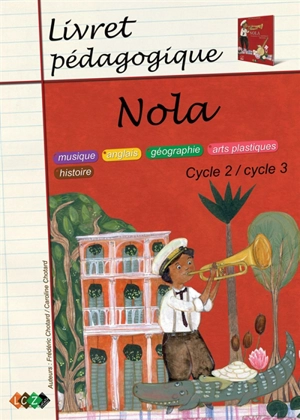 Nola, cycle 2-cycle 3 : livret pédagogique : musique, anglais, géographie, arts plastiques, histoire - Frédéric Chotard